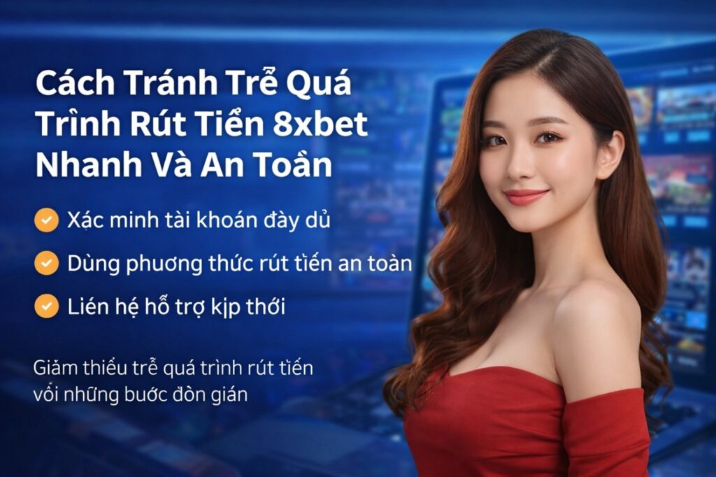 Mẹo rút tiền 8XBET nhanh và an toàn, tránh trễ tiến trình hiệu quả